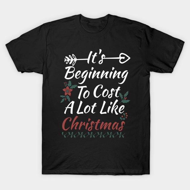 It's Beginning To Cost A Lot Like Christmas T-Shirt by Cheeriness